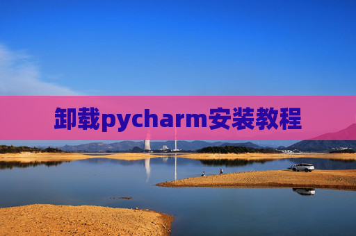 卸载pycharm安装教程